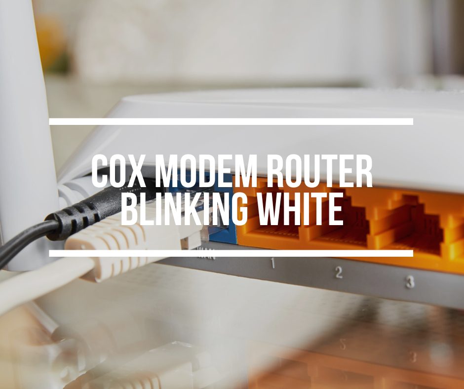 Cox Modem Router Blinking White (Causes & Easy Fixes)