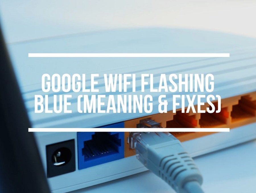 Google WiFi Flashing Blue (Meaning & Easy Fixes)
