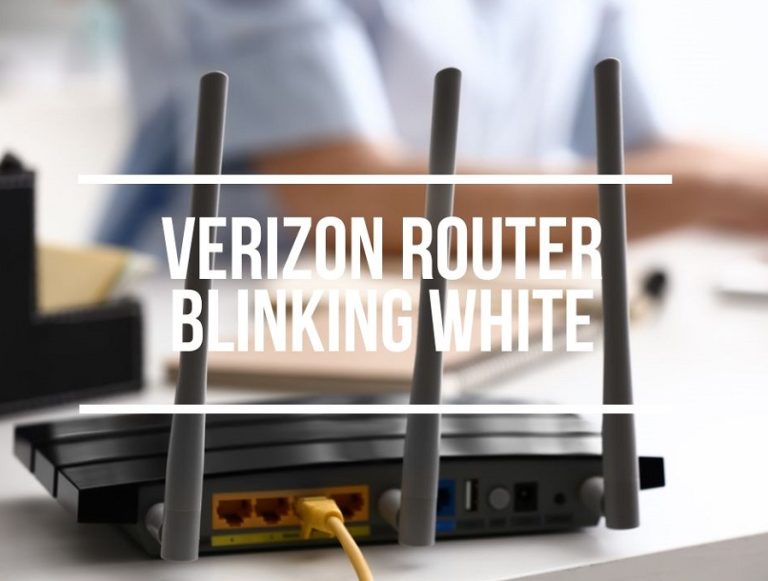 Verizon Router Blinking White (Causes & Easy Fixes)